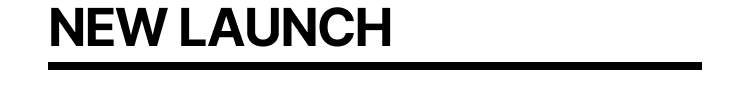 NEW LAUNCH