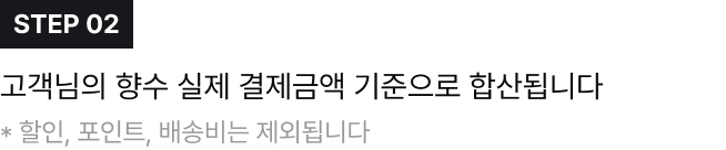 STEP 02,고객님의 향수 실제 결제금액 기준으로 합산됩니다 * 할인, 포인트, 배송비는 제외됩니다