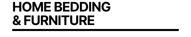HOME BEDDING & FURNITURE