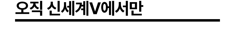 오직 신세계V에서만