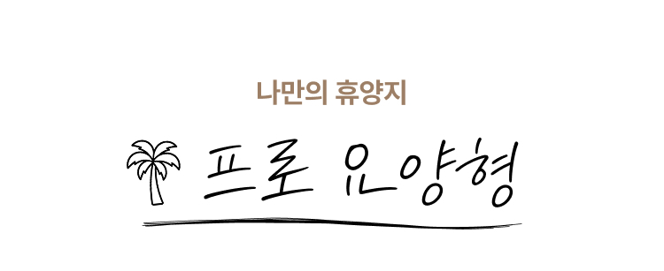 나만의 휴양지 : 프로 요양형