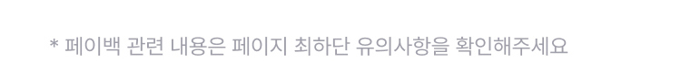 * 페이백 관련 내용은 페이지 최하단 유의사항을 확인해주세요