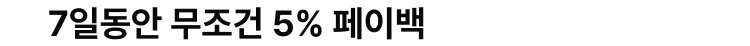 7일동안 무조건 5% 페이백