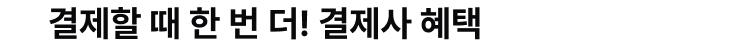 결제할 때 한 번 더! 결제사 혜택