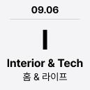 09.06 'I' Interior & Tech : 홈 & 라이프