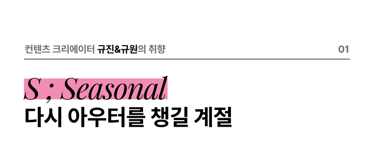 컨텐츠 크리에이터 규진&규원의 취향 01 S ; Seasonal 다시 아우터를 챙길 계절
