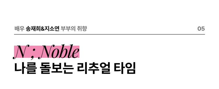 배우 송재희&지소연 부부의 취향 05 N ; Noble 나를 돌보는 리추얼 타임