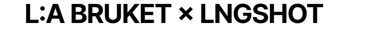 L:A BRUKET X LNGSHOT